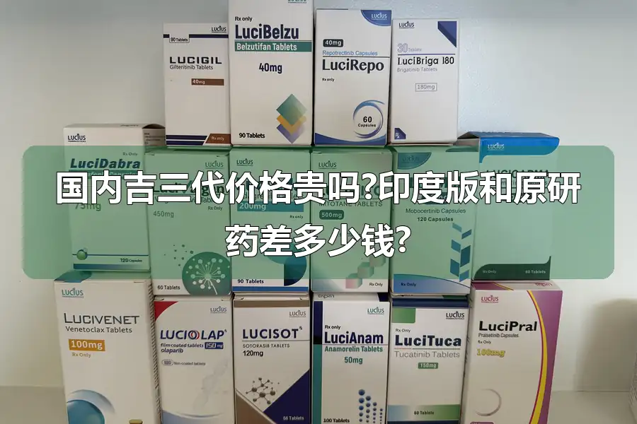 国内吉三代价格贵吗?印度版和原研药差多少钱?